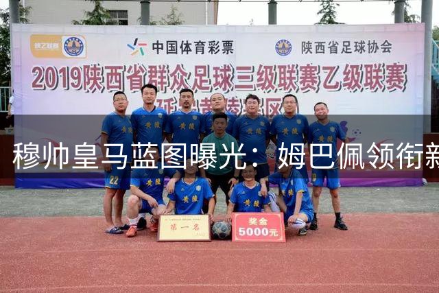 穆帅皇马蓝图曝光：姆巴佩领衔新战舰 三大天才如何共存成关键